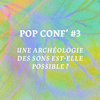 affiche Pop conf’ #3 : une archéologie des sons est-elle possible ?